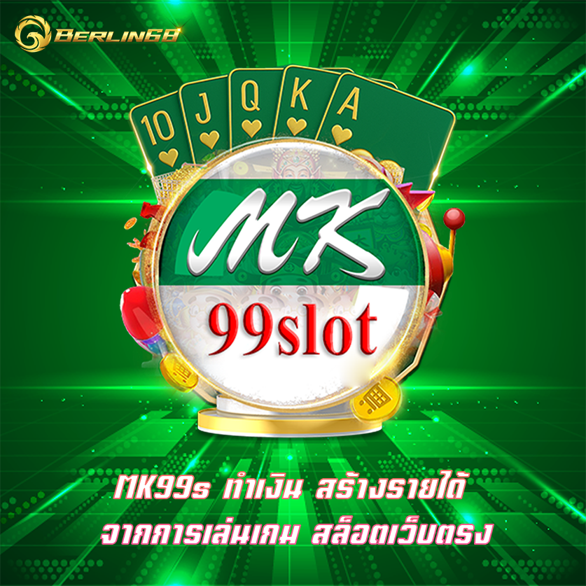 MK99s ทำเงิน สร้างรายได้ จากการเล่นเกม สล็อตเว็บตรง